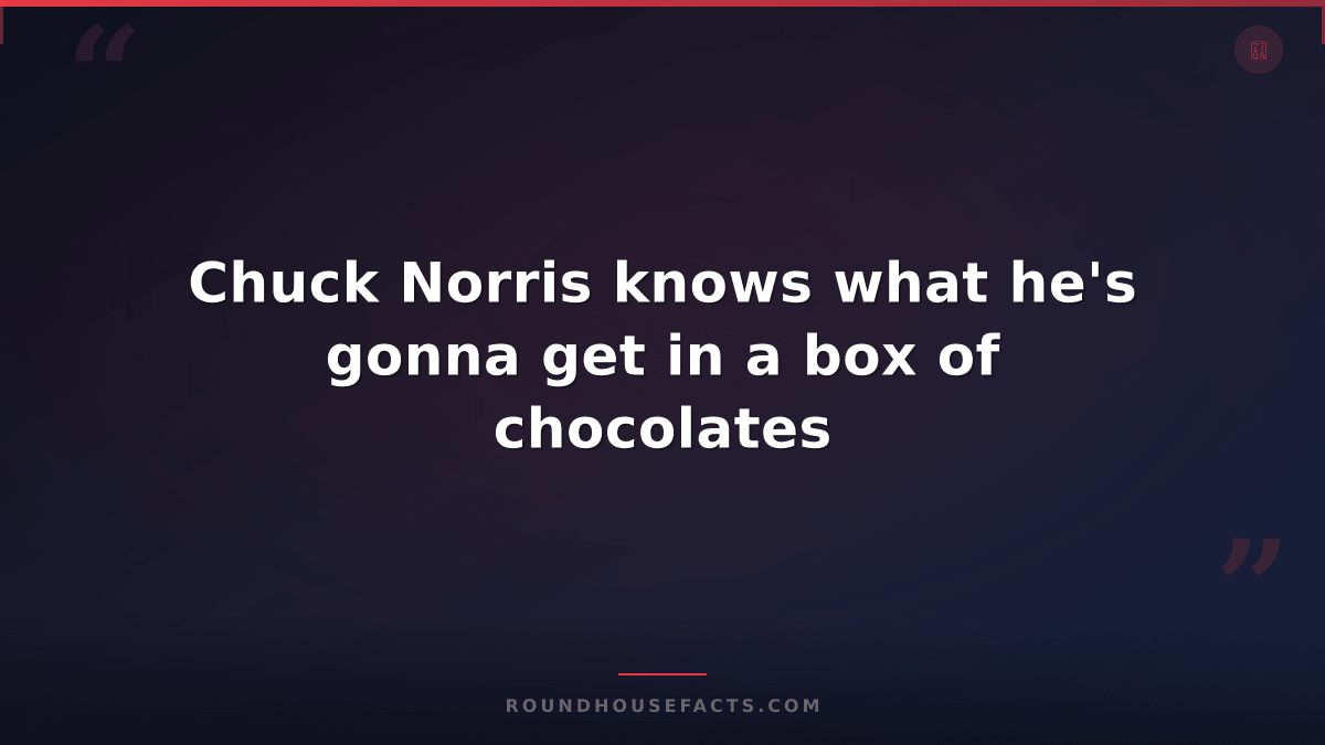 Chuck Norris Fact — Chuck Norris knows what he's gonna get in a box of chocolate