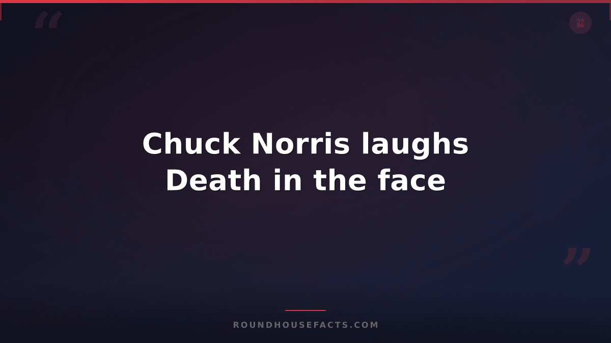 Chuck Norris Fact — Chuck Norris laughs Death in the face