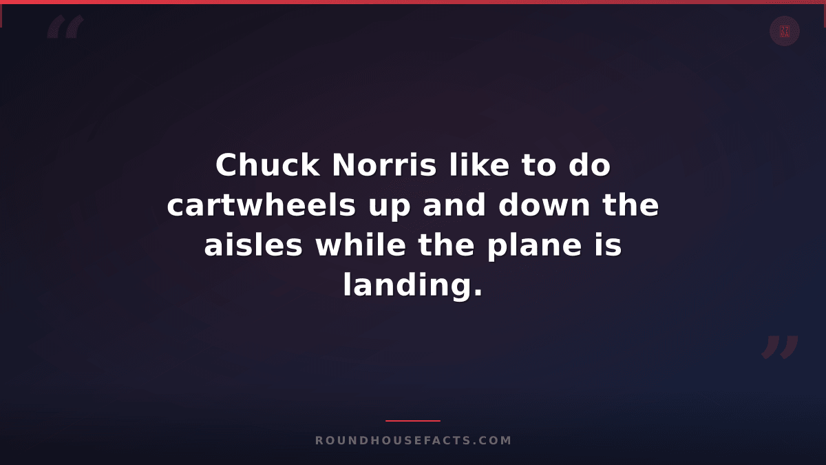 Chuck Norris Fact — Chuck Norris like to do cartwheels up and down the aisles wh