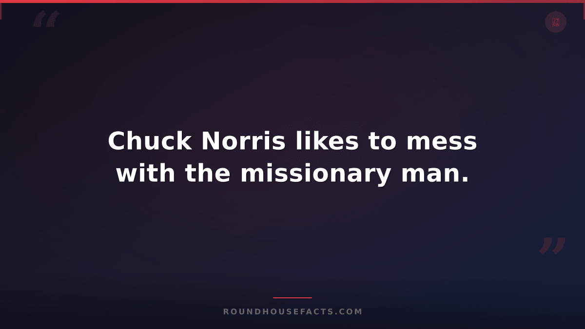 Chuck Norris Fact — Chuck Norris likes to mess with the missionary man.