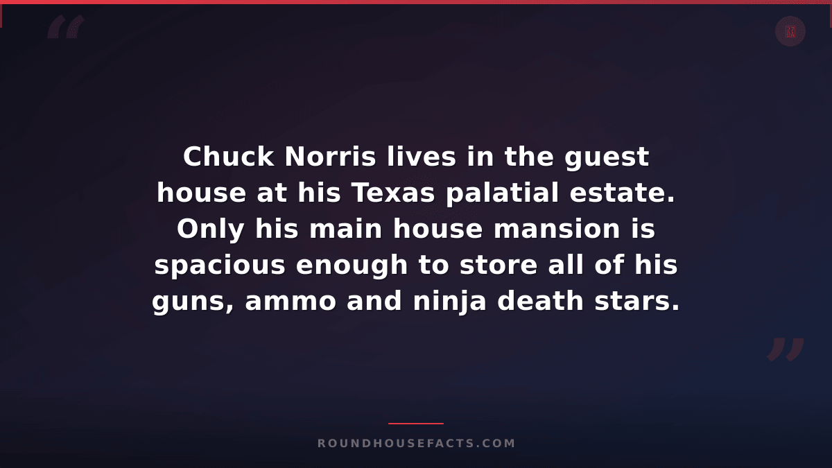 Chuck Norris Fact — Chuck Norris lives in the guest house at his Texas palatial