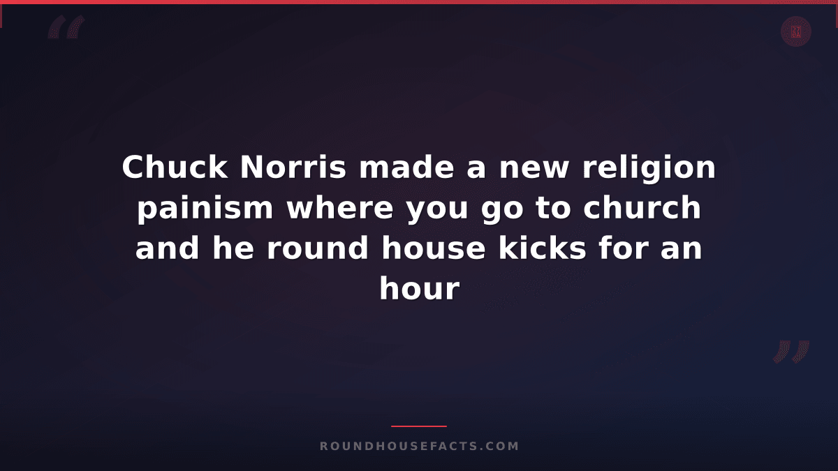 Chuck Norris Fact — Chuck Norris made a new religion painism where you go to chu