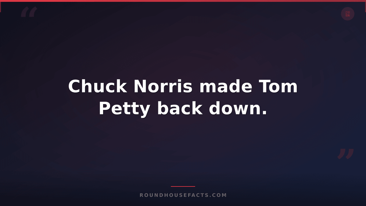 Chuck Norris Fact — Chuck Norris made Tom Petty back down.