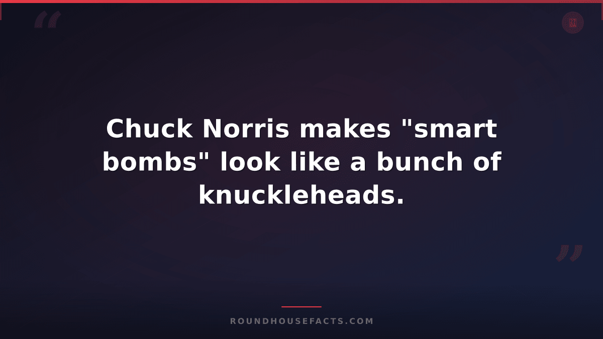 Chuck Norris Fact — Chuck Norris makes "smart bombs" look like a bunch of knuckl