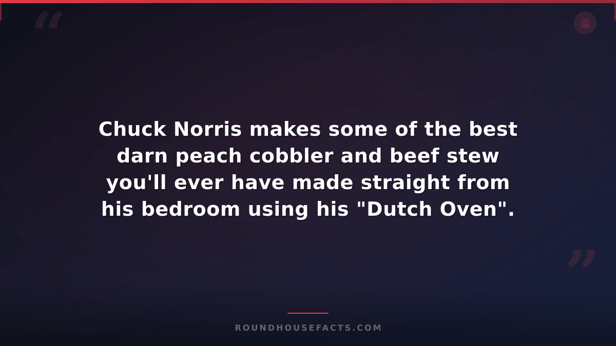 Chuck Norris Fact — Chuck Norris makes some of the best darn peach cobbler and b