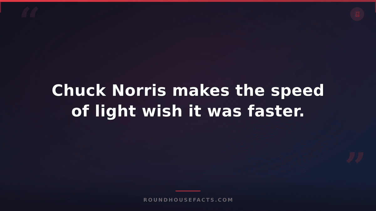 Chuck Norris Fact — Chuck Norris makes the speed of light wish it was faster.