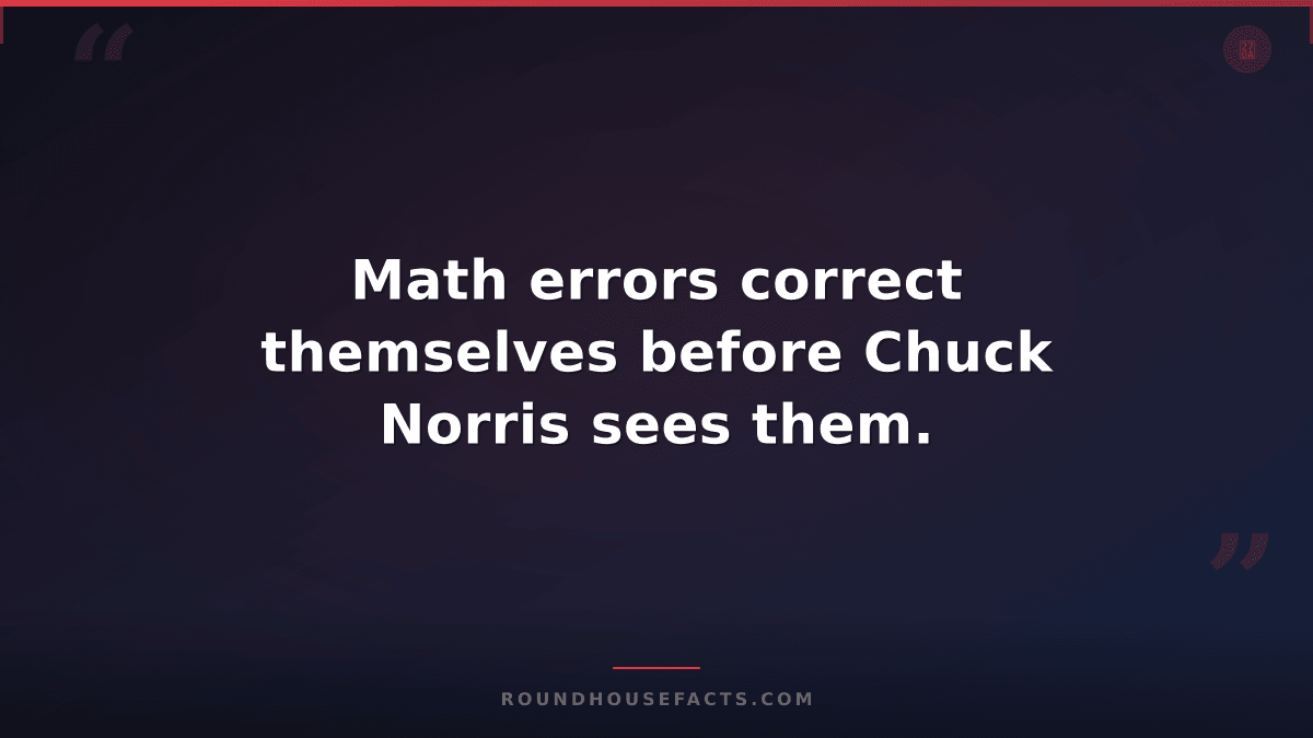 Chuck Norris Fact — Math errors correct themselves before Chuck Norris sees them