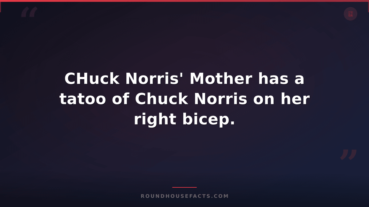 Chuck Norris Fact — CHuck Norris' Mother has a tatoo of Chuck Norris on her righ