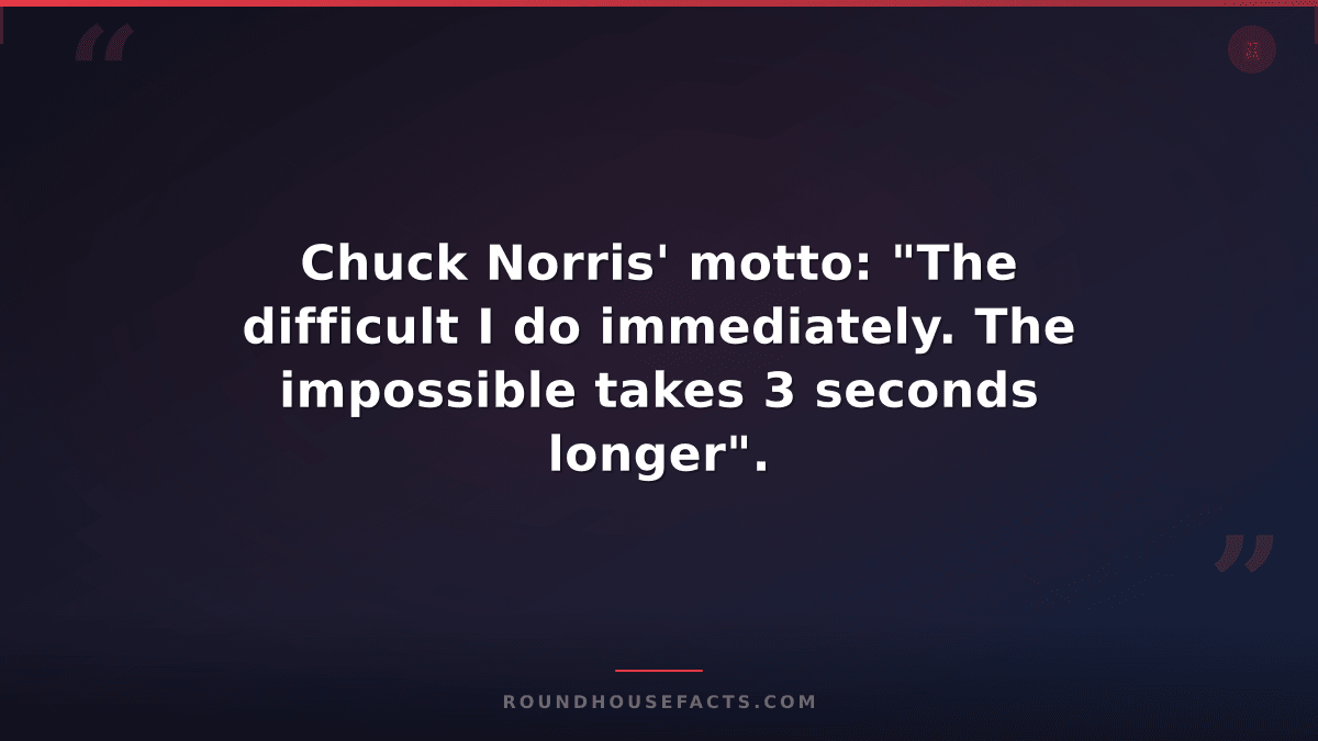 Chuck Norris Fact — Chuck Norris' motto: "The difficult I do immediately. The im