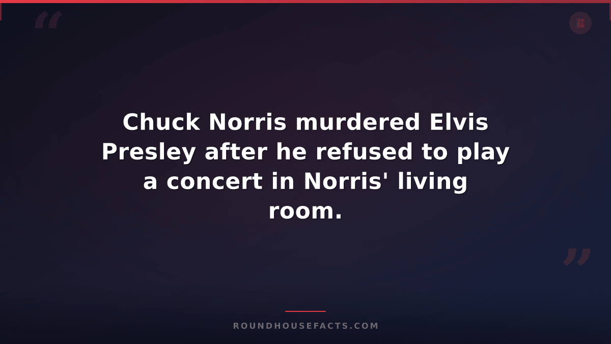Chuck Norris Fact — Chuck Norris murdered Elvis Presley after he refused to play