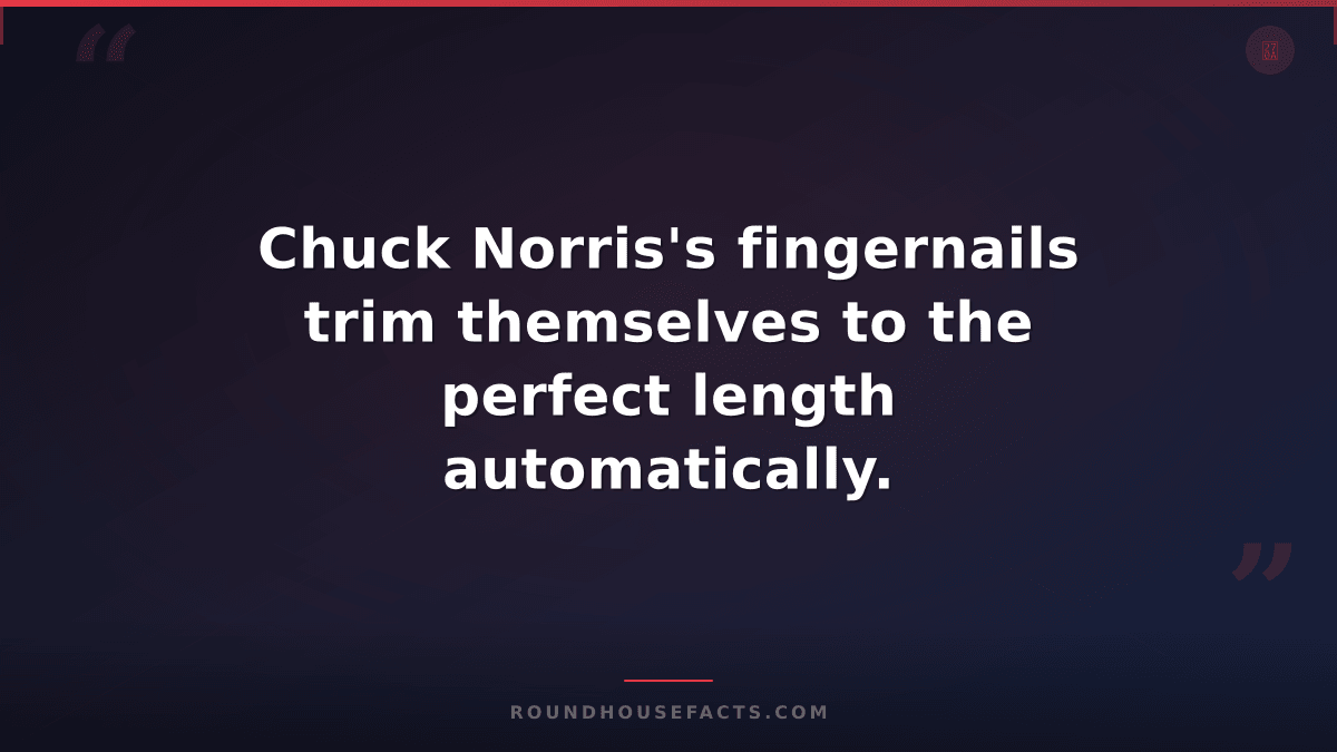 Chuck Norris Fact — Chuck Norris's fingernails trim themselves to the perfect le