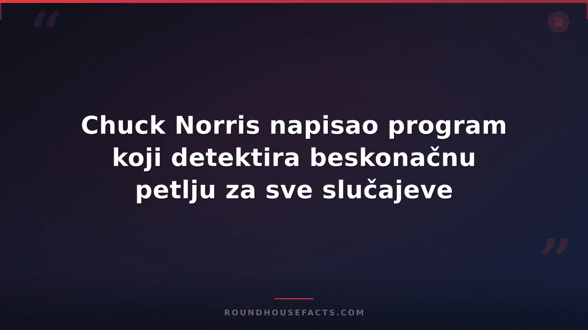 Chuck Norris Fact — Chuck Norris napisao program koji detektira beskonačnu petlj