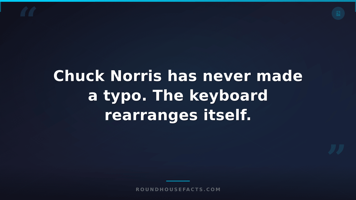 Chuck Norris Fact — Chuck Norris has never made a typo. The keyboard rearranges