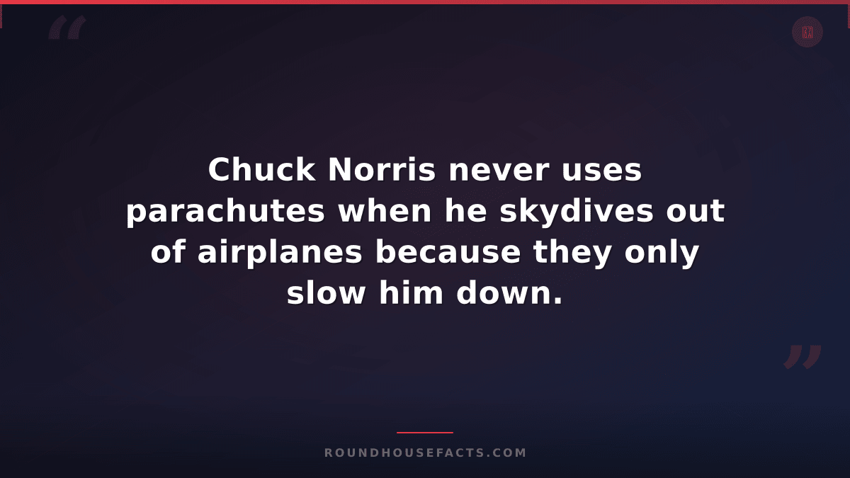 Chuck Norris Fact — Chuck Norris never uses parachutes when he skydives out of a
