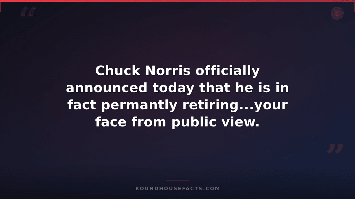 Chuck Norris Fact — Chuck Norris officially announced today that he is in fact p