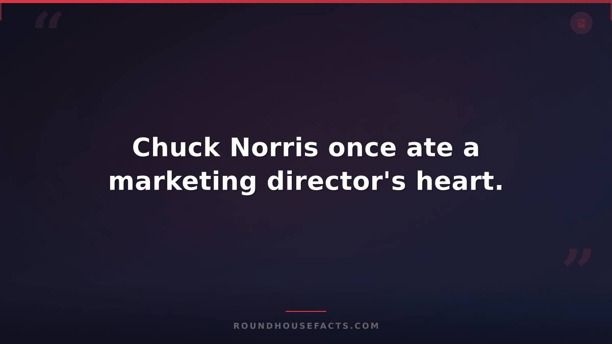 Chuck Norris Fact — Chuck Norris once ate a marketing director's heart.