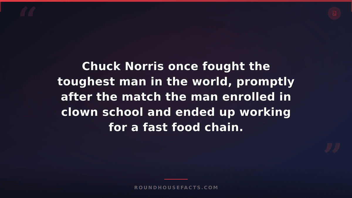 Chuck Norris Fact — Chuck Norris once fought the toughest man in the world, prom