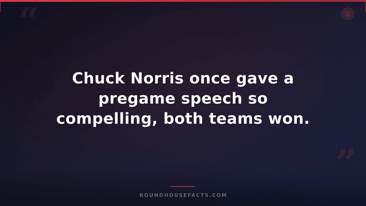 Chuck Norris Fact — Chuck Norris once gave a pregame speech so compelling, both