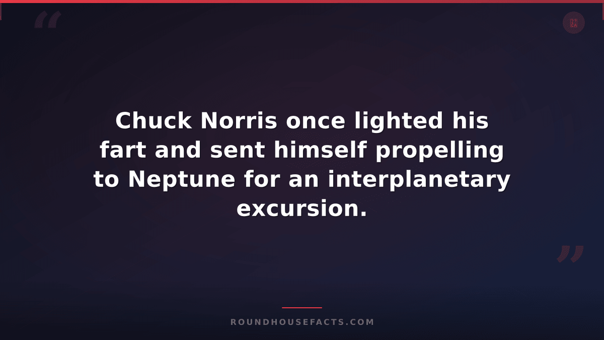 Chuck Norris Fact — Chuck Norris once lighted his fart and sent himself propelli