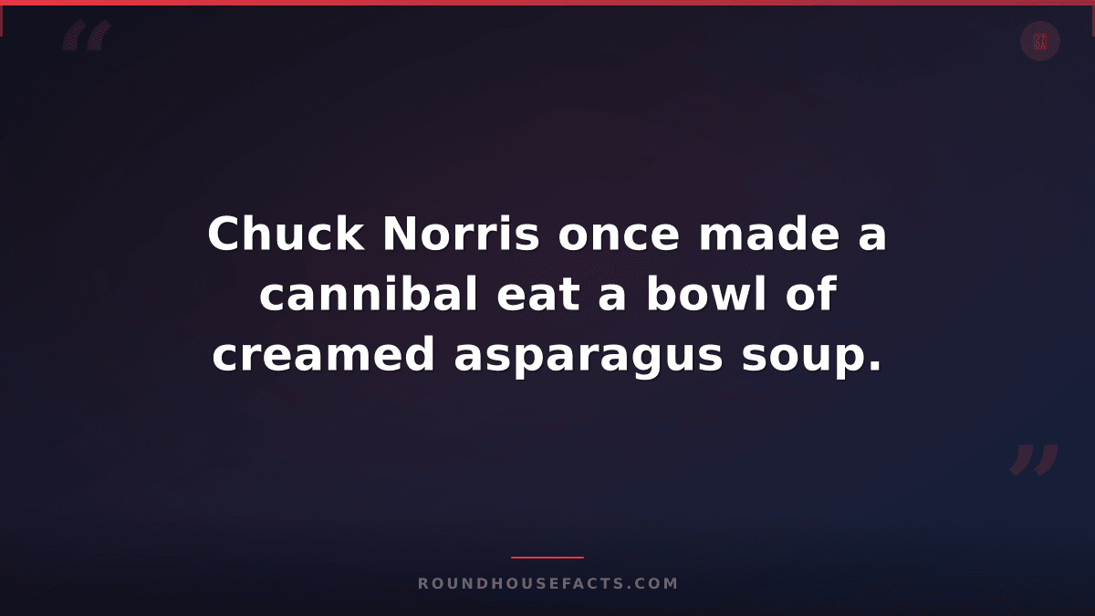Chuck Norris Fact — Chuck Norris once made a cannibal eat a bowl of creamed aspa