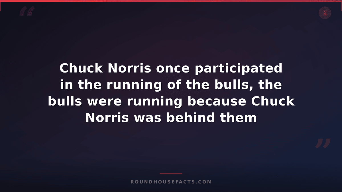 Chuck Norris Fact — Chuck Norris once participated in the running of the bulls,