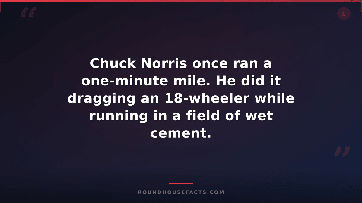 Chuck Norris Fact — Chuck Norris once ran a one-minute mile. He did it dragging
