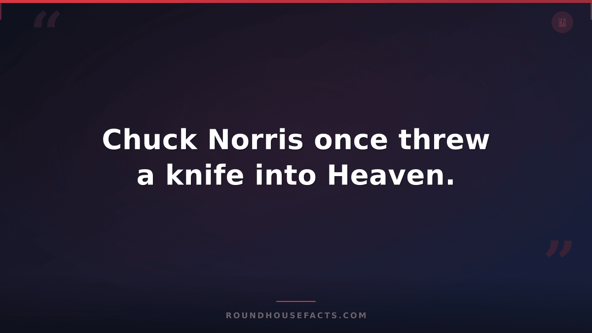 Chuck Norris Fact — Chuck Norris once threw a knife into Heaven.