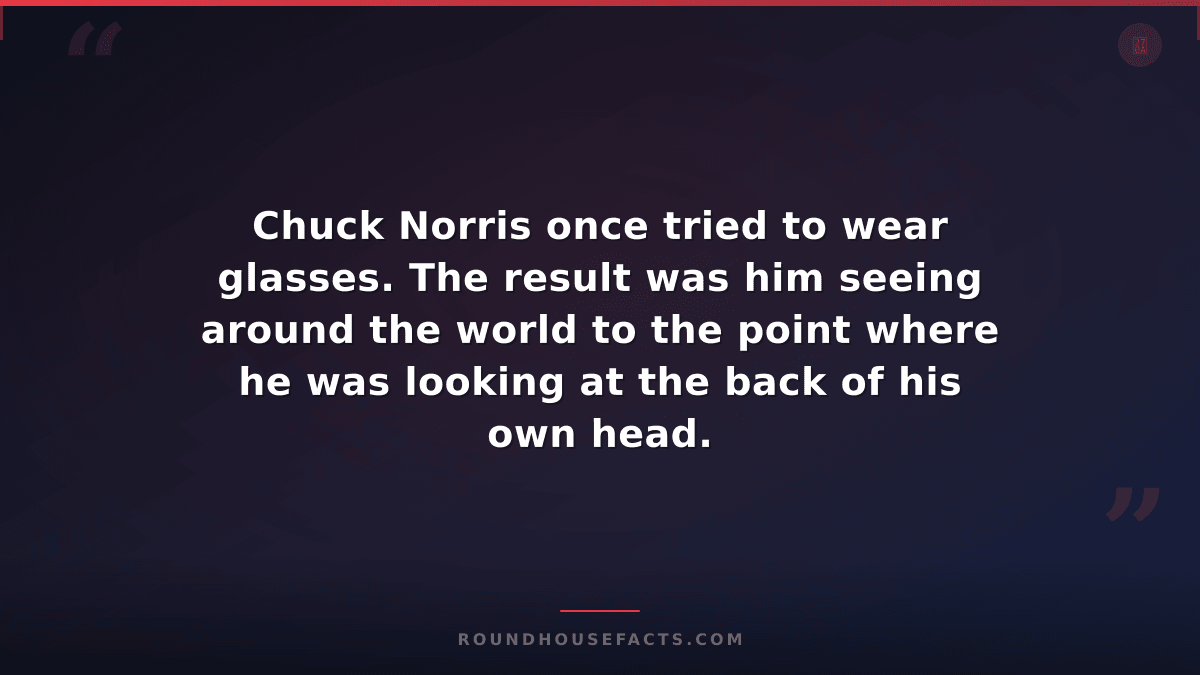 Chuck Norris Fact — Chuck Norris once tried to wear glasses. The result was him