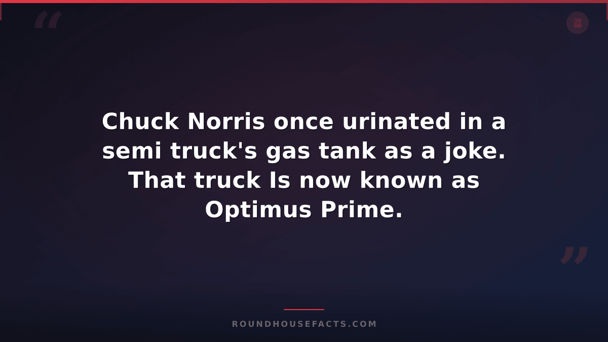 Chuck Norris Fact — Chuck Norris once urinated in a semi truck's gas tank as a j