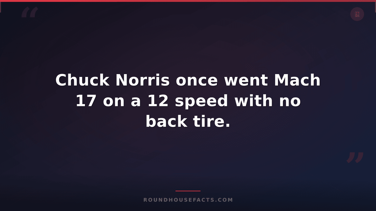 Chuck Norris Fact — Chuck Norris once went Mach 17 on a 12 speed with no back ti