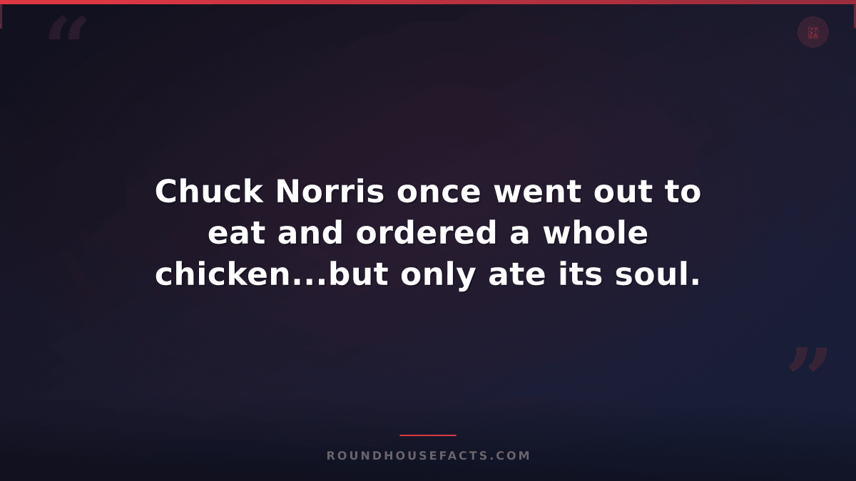 Chuck Norris Fact — Chuck Norris once went out to eat and ordered a whole chicke