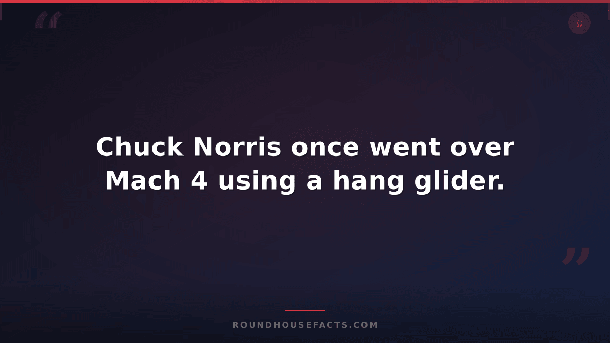 Chuck Norris Fact — Chuck Norris once went over Mach 4 using a hang glider.