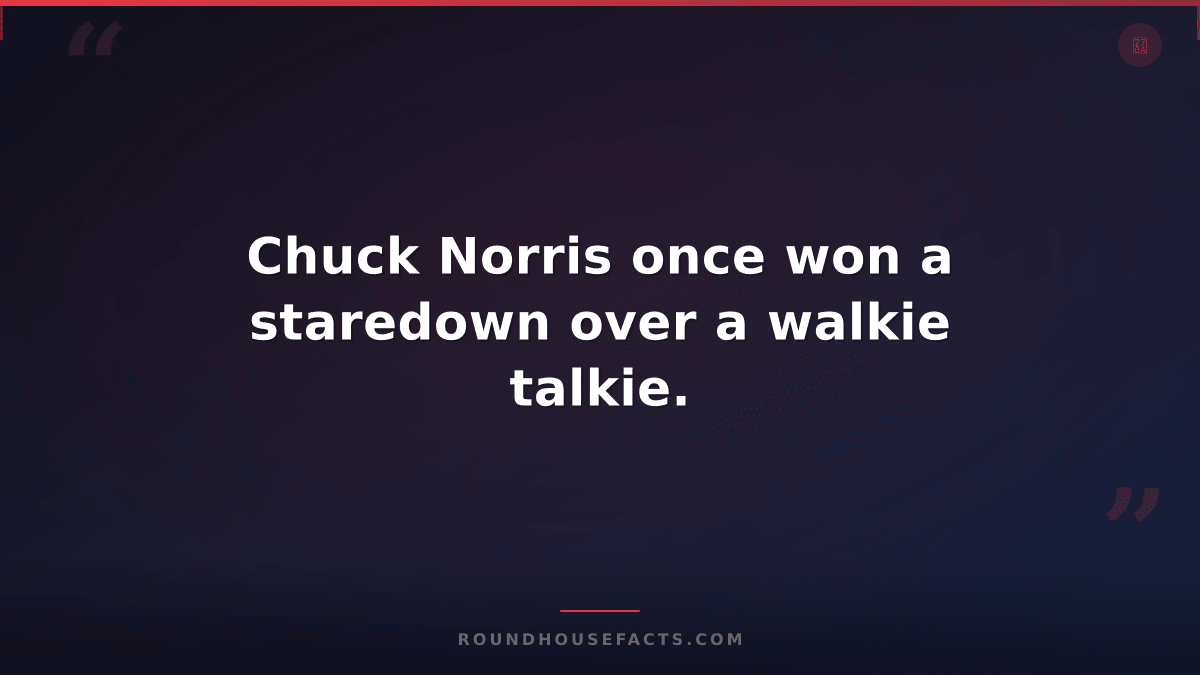 Chuck Norris Fact — Chuck Norris once won a staredown over a walkie talkie.