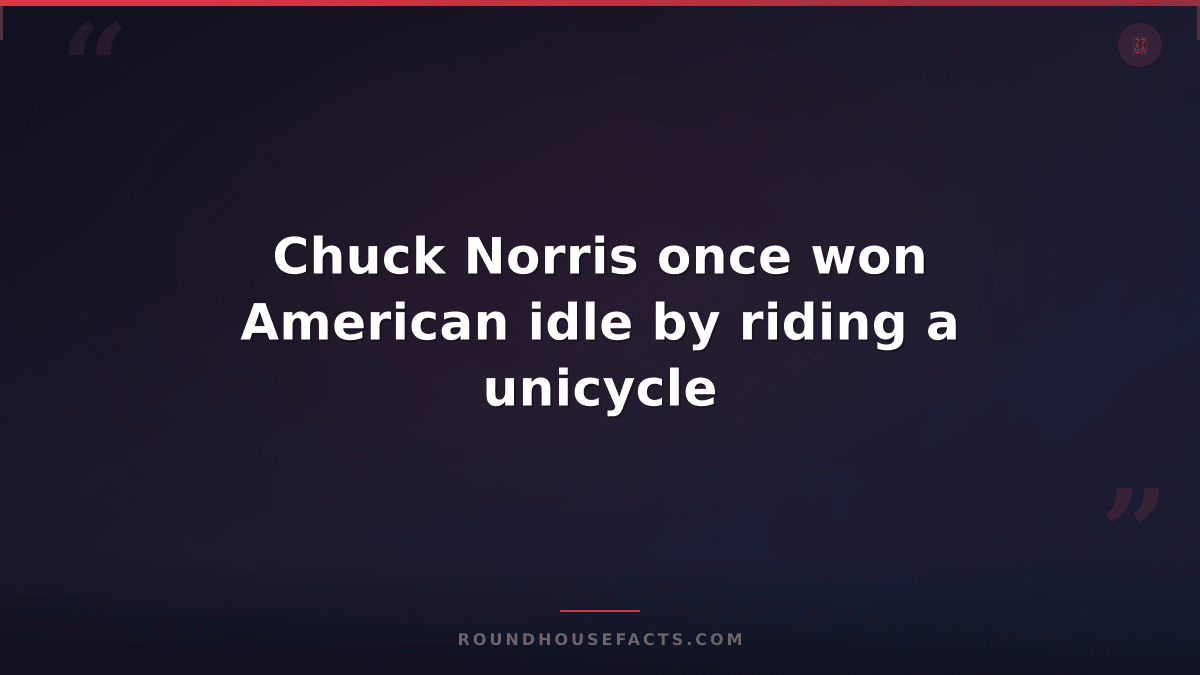 Chuck Norris Fact — Chuck Norris once won American idle by riding a unicycle