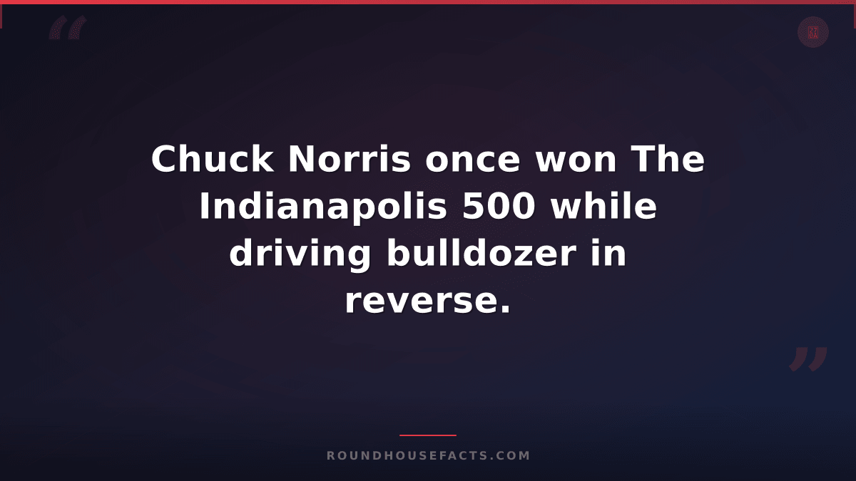 Chuck Norris Fact — Chuck Norris once won The Indianapolis 500 while driving bul