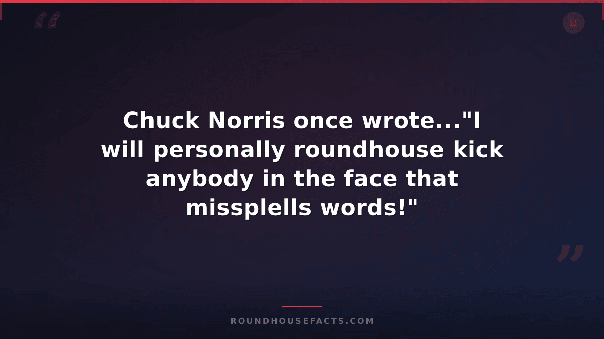 Chuck Norris Fact — Chuck Norris once wrote..."I will personally roundhouse kick