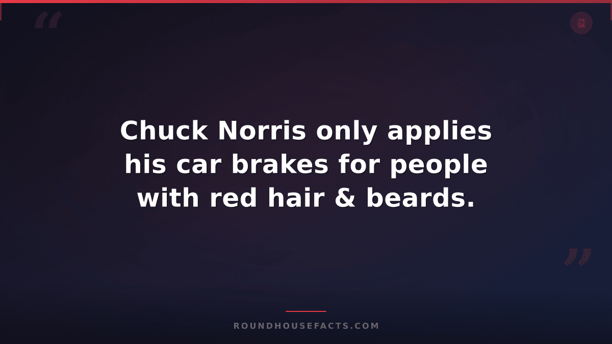 Chuck Norris Fact — Chuck Norris only applies his car brakes for people with red
