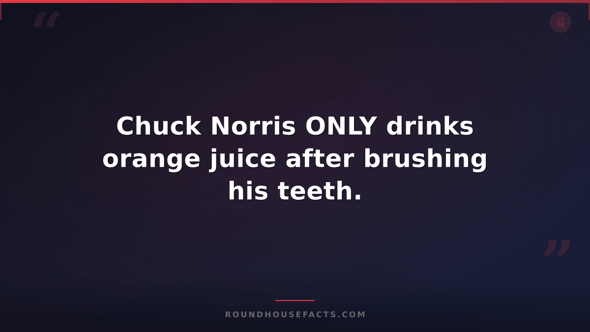 Chuck Norris Fact — Chuck Norris ONLY drinks orange juice after brushing his tee