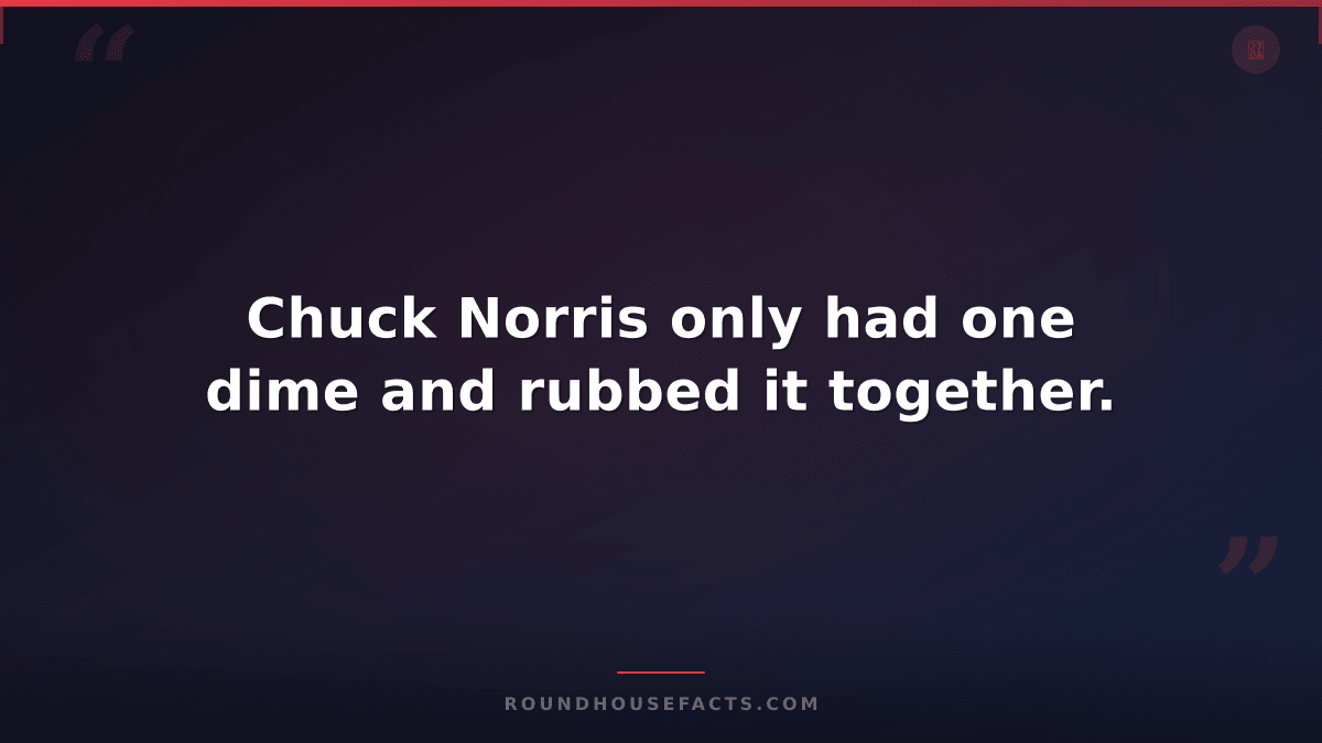 Chuck Norris Fact — Chuck Norris only had one dime and rubbed it together.