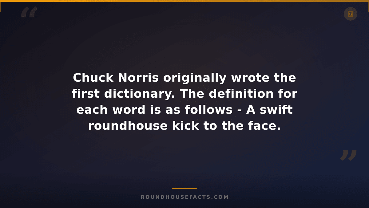 Chuck Norris Fact — Chuck Norris originally wrote the first dictionary. The defi