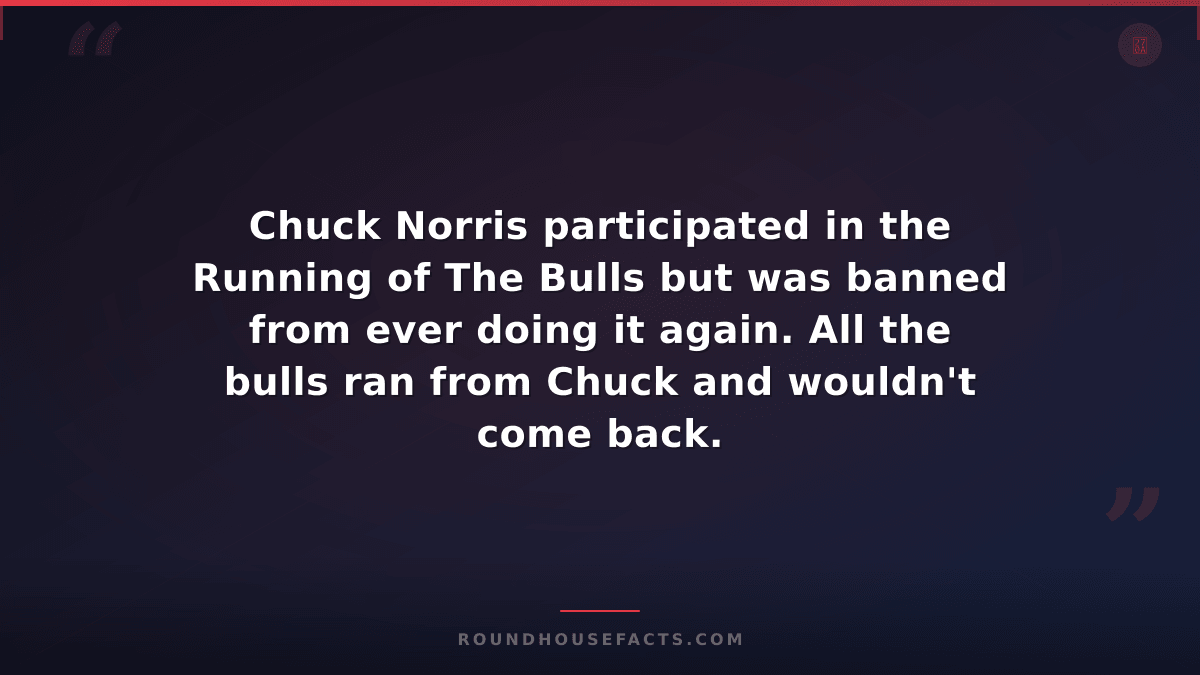 Chuck Norris Fact — Chuck Norris participated in the Running of The Bulls but wa