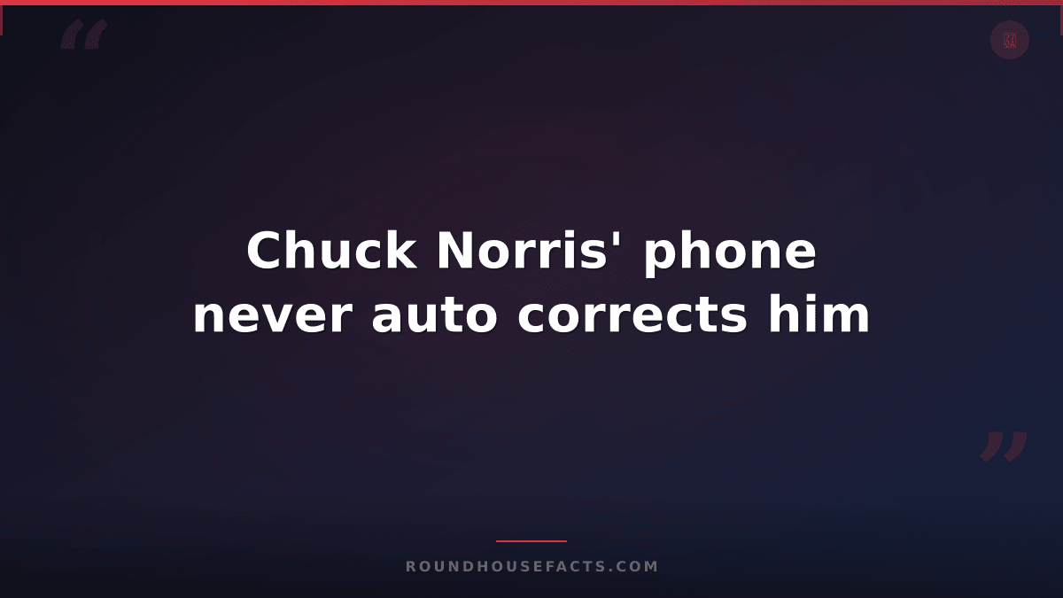 Chuck Norris Fact — Chuck Norris' phone never auto corrects him