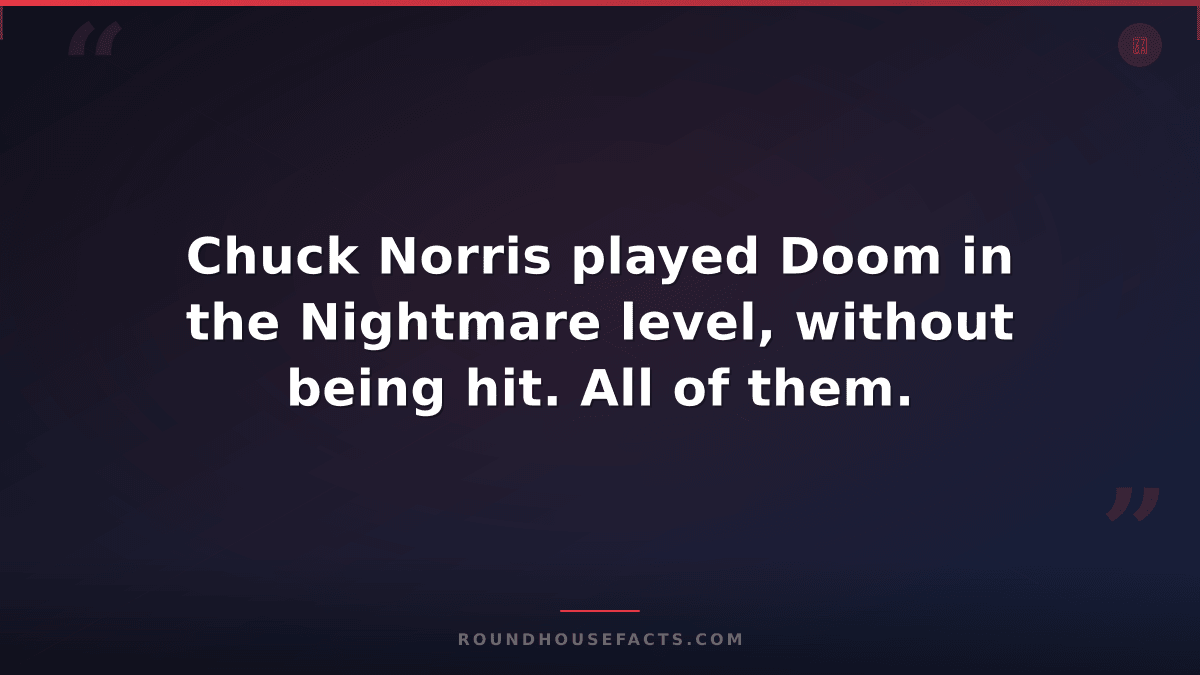 Chuck Norris Fact — Chuck Norris played Doom in the Nightmare level, without bei