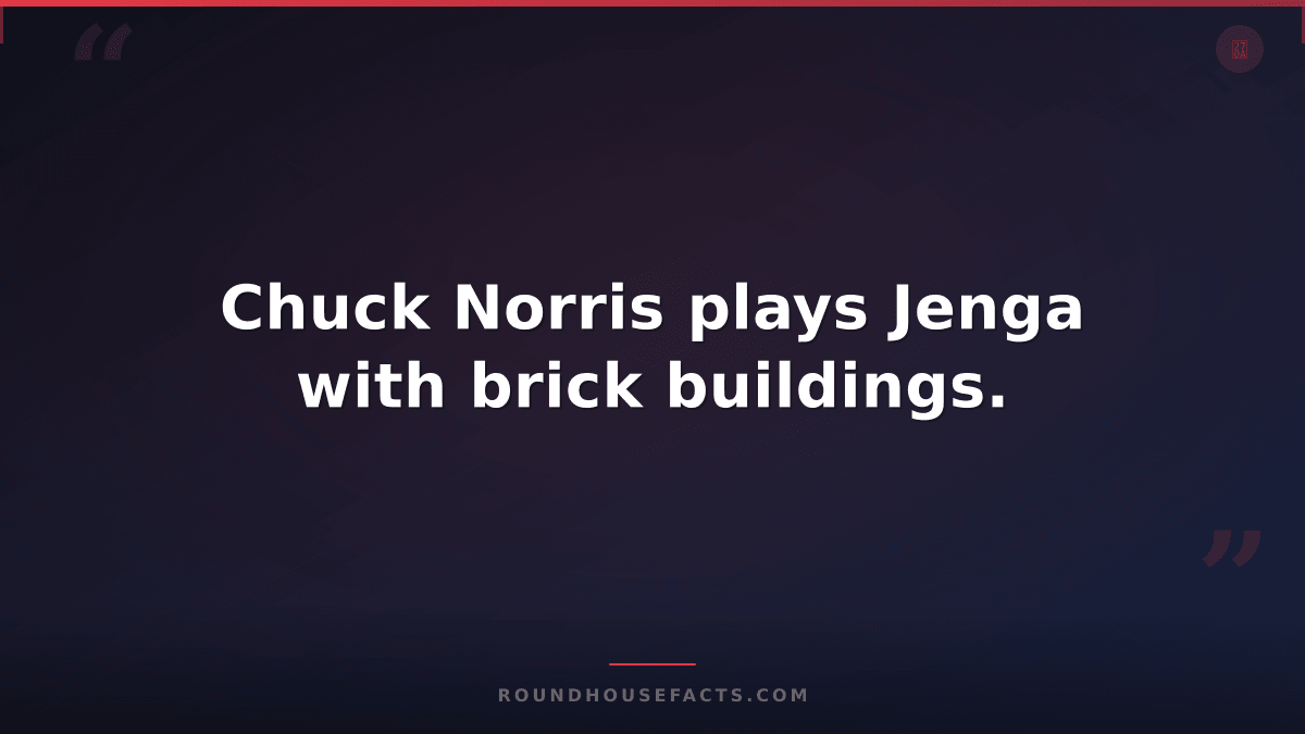 Chuck Norris Fact — Chuck Norris plays Jenga with brick buildings.