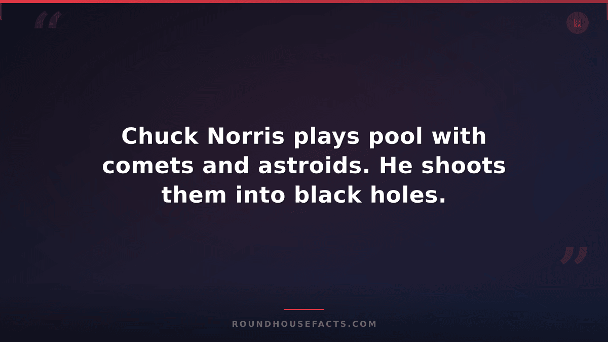 Chuck Norris Fact — Chuck Norris plays pool with comets and astroids. He shoots