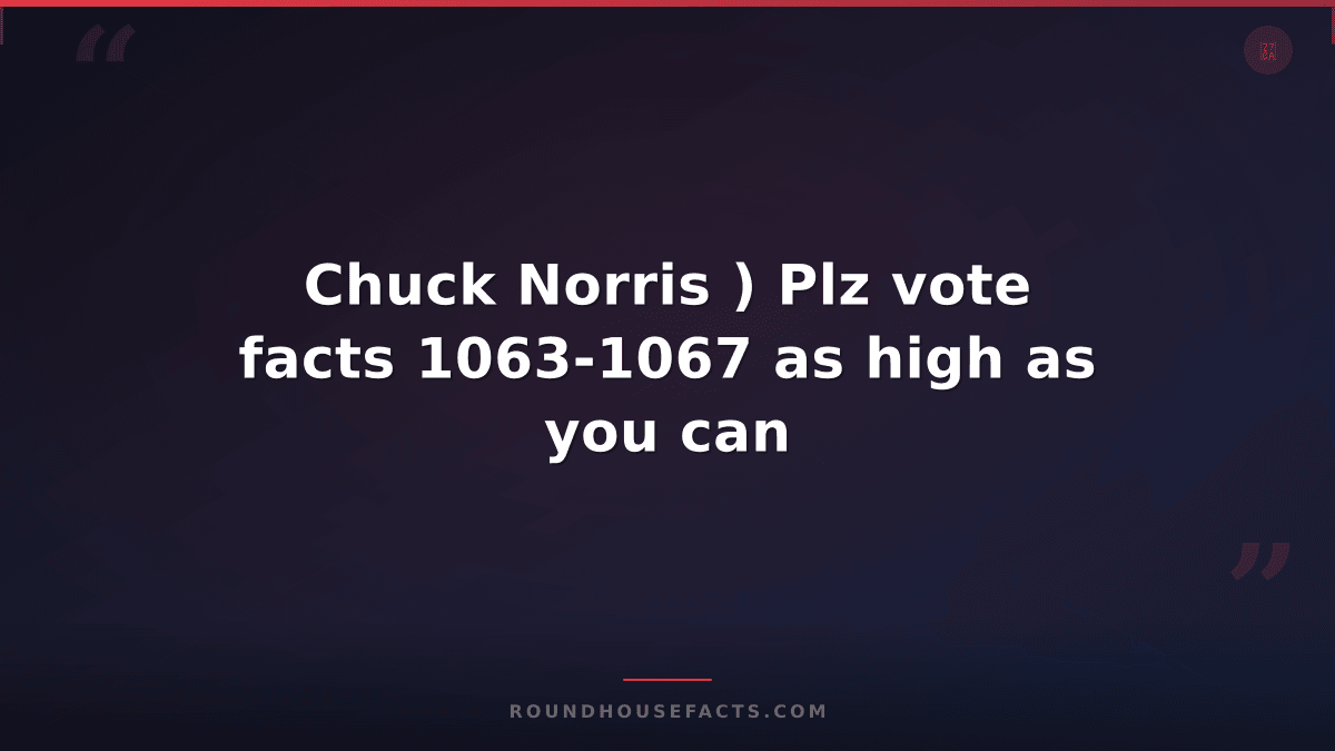 Chuck Norris Fact — Chuck Norris ) Plz vote facts 1063-1067 as high as you can