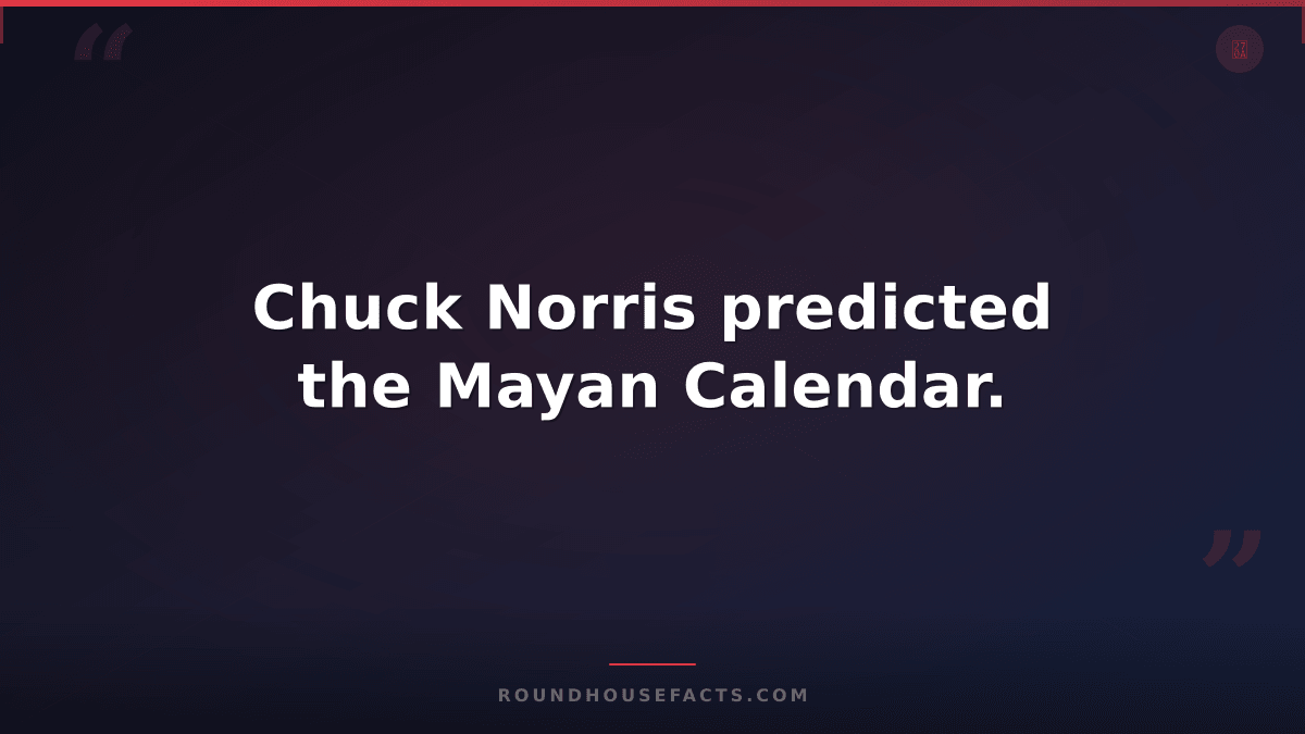Chuck Norris Fact — Chuck Norris predicted the Mayan Calendar.