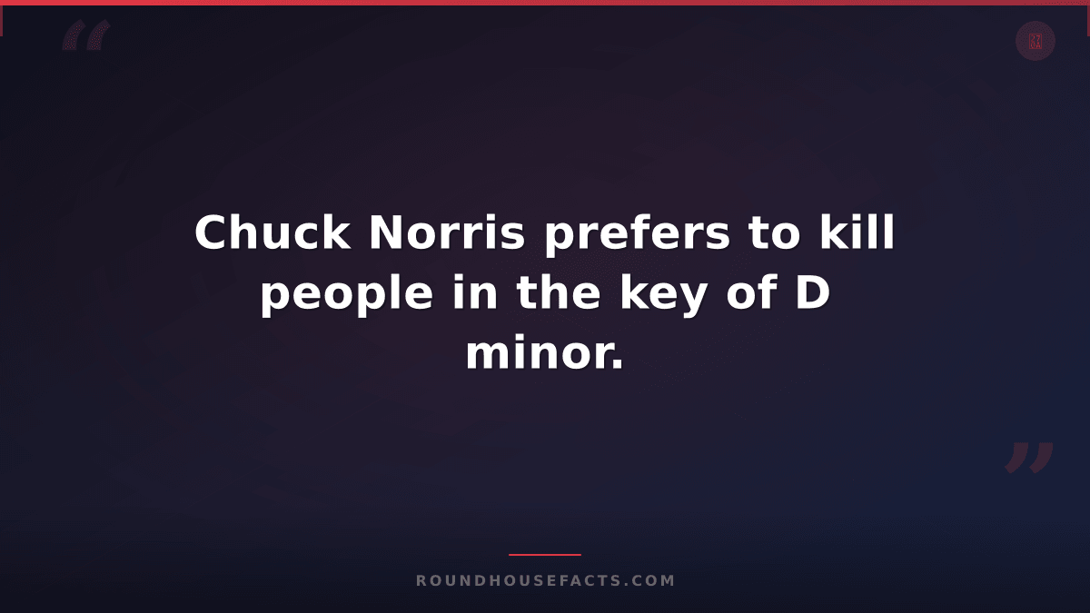 Chuck Norris Fact — Chuck Norris prefers to kill people in the key of D minor.