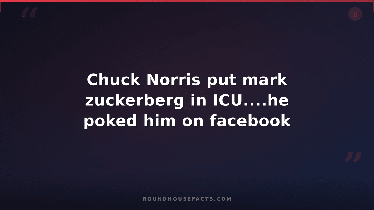 Chuck Norris Fact — Chuck Norris put mark zuckerberg in ICU....he poked him on f