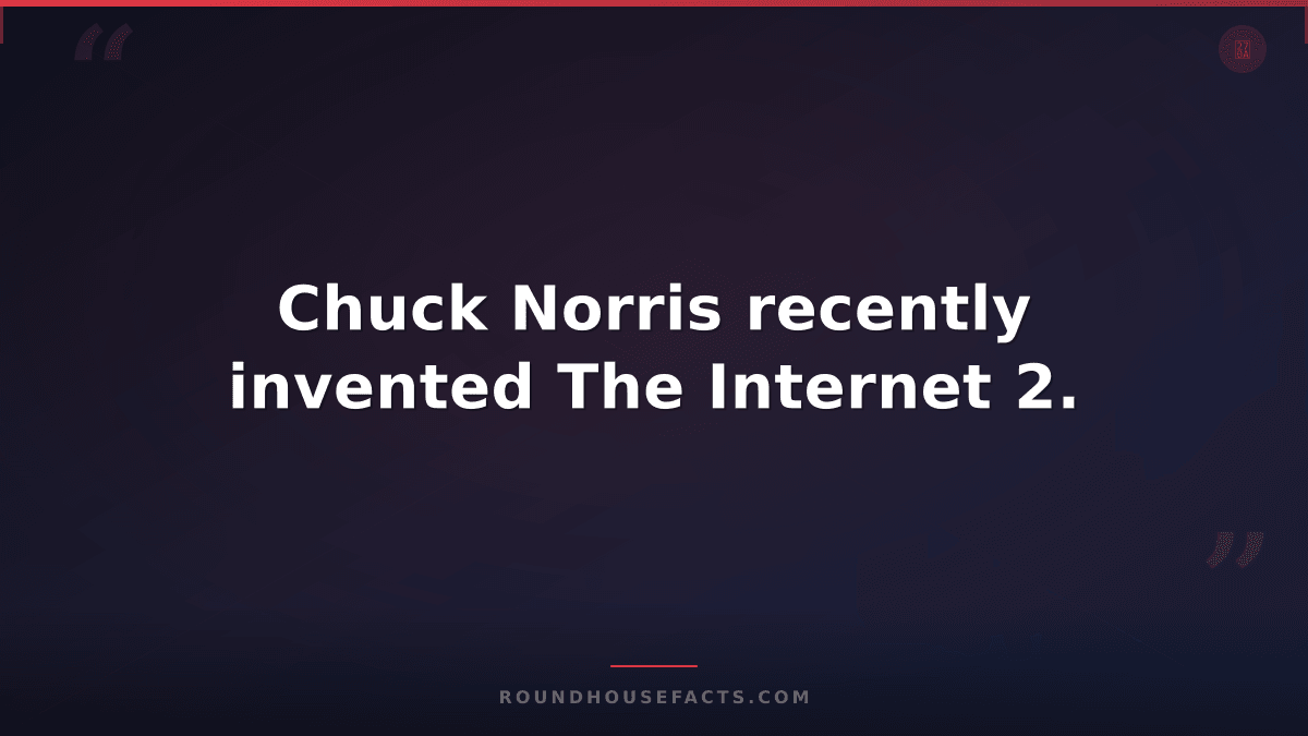 Chuck Norris Fact — Chuck Norris recently invented The Internet 2.